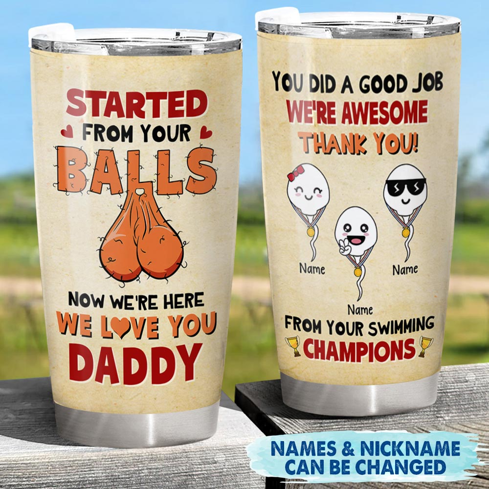 Started From Your Balls Now We'Re Here Funny Custom Tumbler Gift For Dad