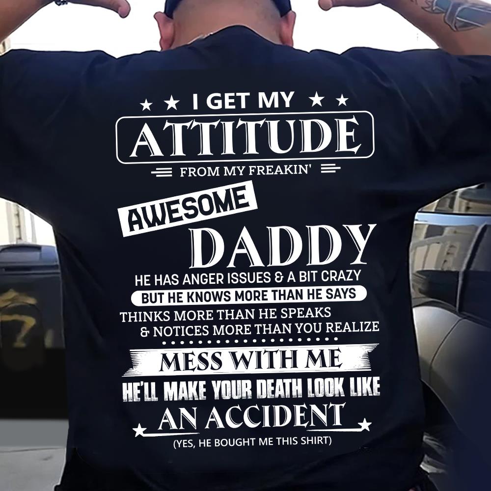 I Get My Attitude From My Freakin' Awesome Daddy Shirt