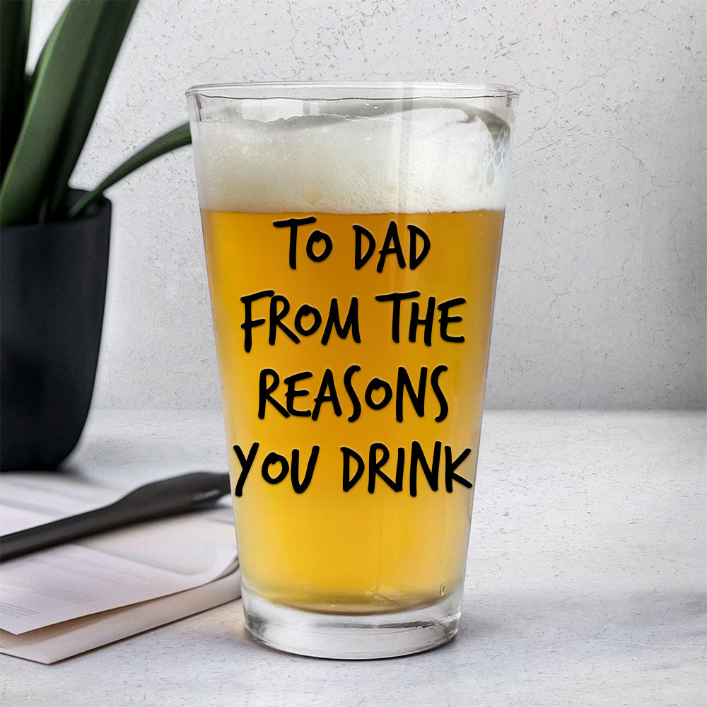 To Dad From The Reasons You Drink - Fathers Day Gift, Personalized 16oz Pint Beer Glass, Funny Present For Dad, New Dad, Stepdad, Bonus Dad