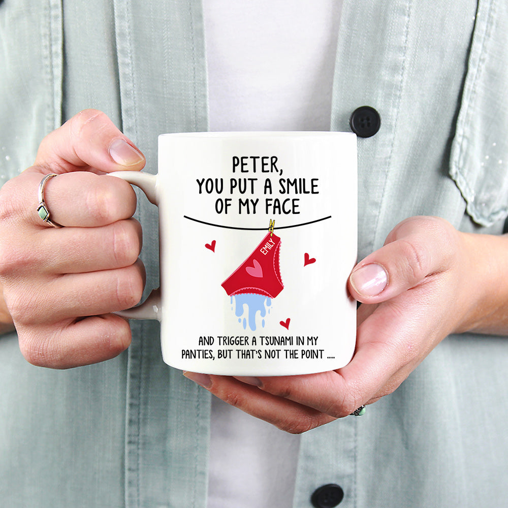 You Put A Smile On My Face And Trigger A Tsunami In My Panties - Personalized Mug Do99