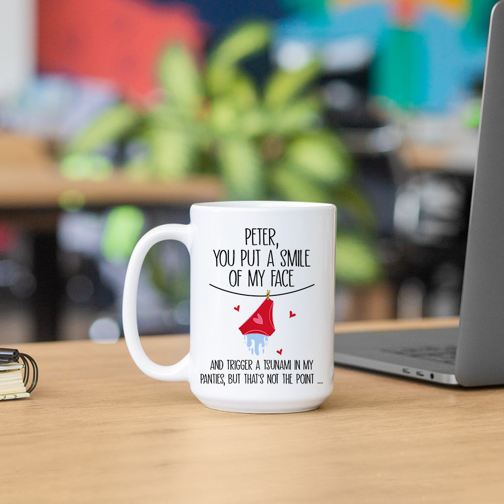 You Put A Smile On My Face And Trigger A Tsunami In My Panties - Personalized Mug Do99