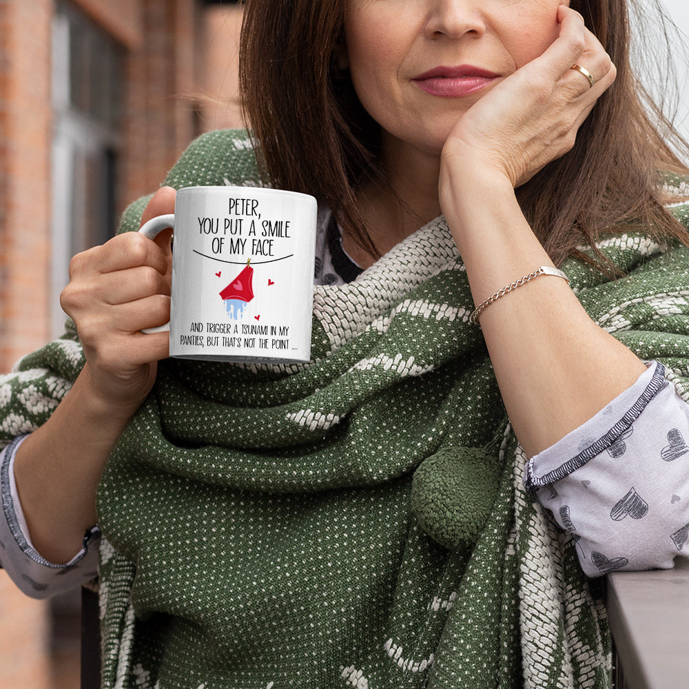 You Put A Smile On My Face And Trigger A Tsunami In My Panties - Personalized Mug Do99