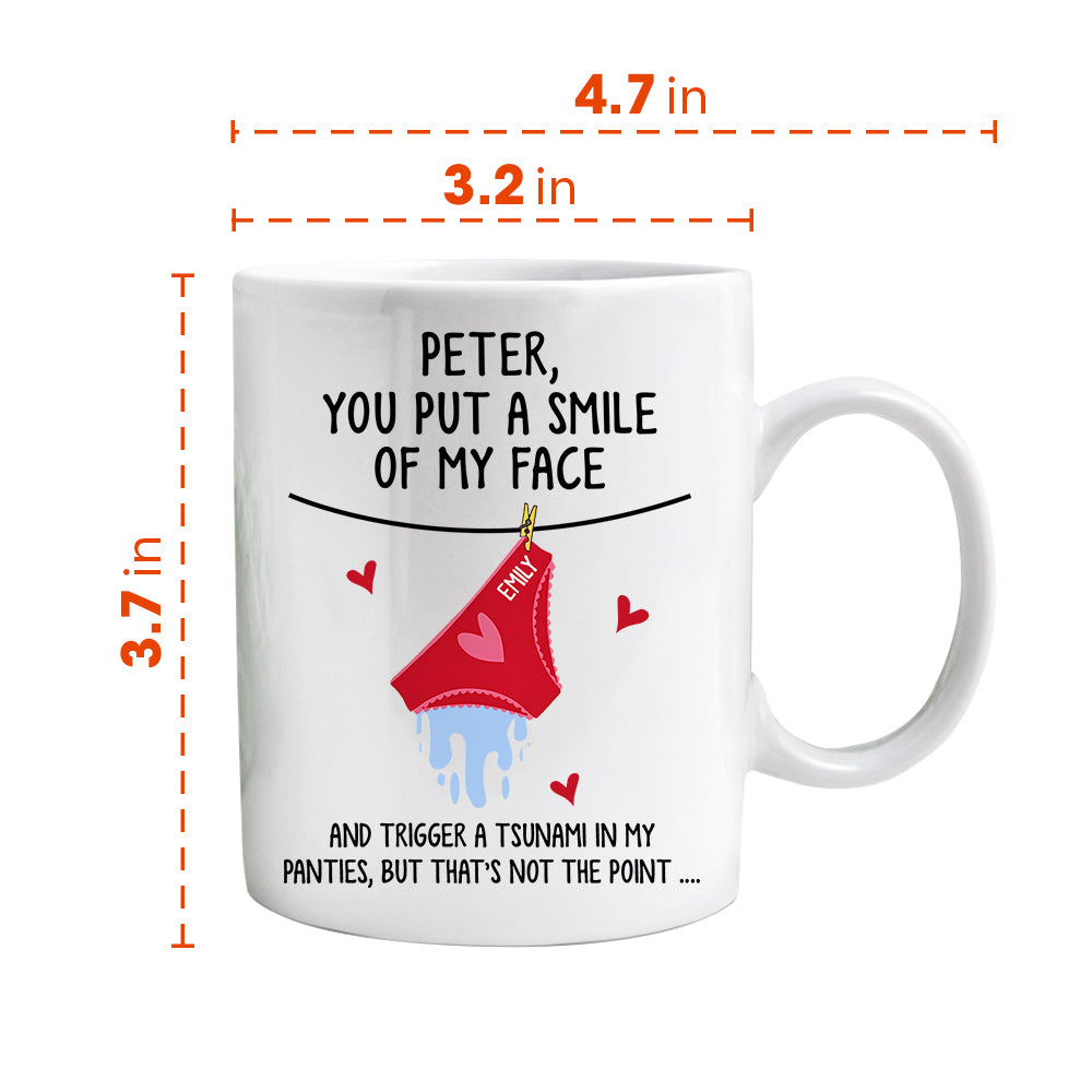 You Put A Smile On My Face And Trigger A Tsunami In My Panties - Personalized Mug Do99