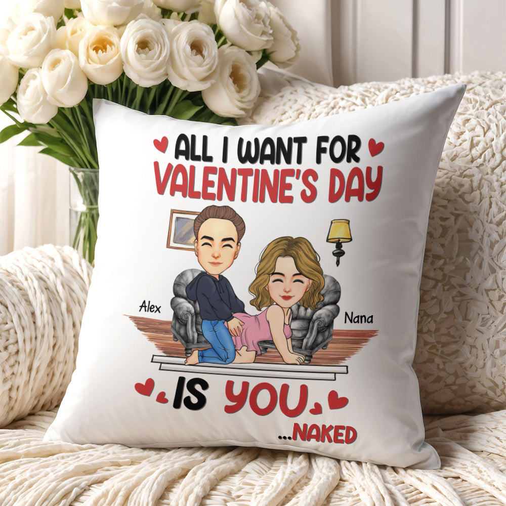 All I Want For Valentine's Day Is You... Personalized Custom Pillow - Christmas Gift For Couple, Husband Wife, Anniversary Tu20