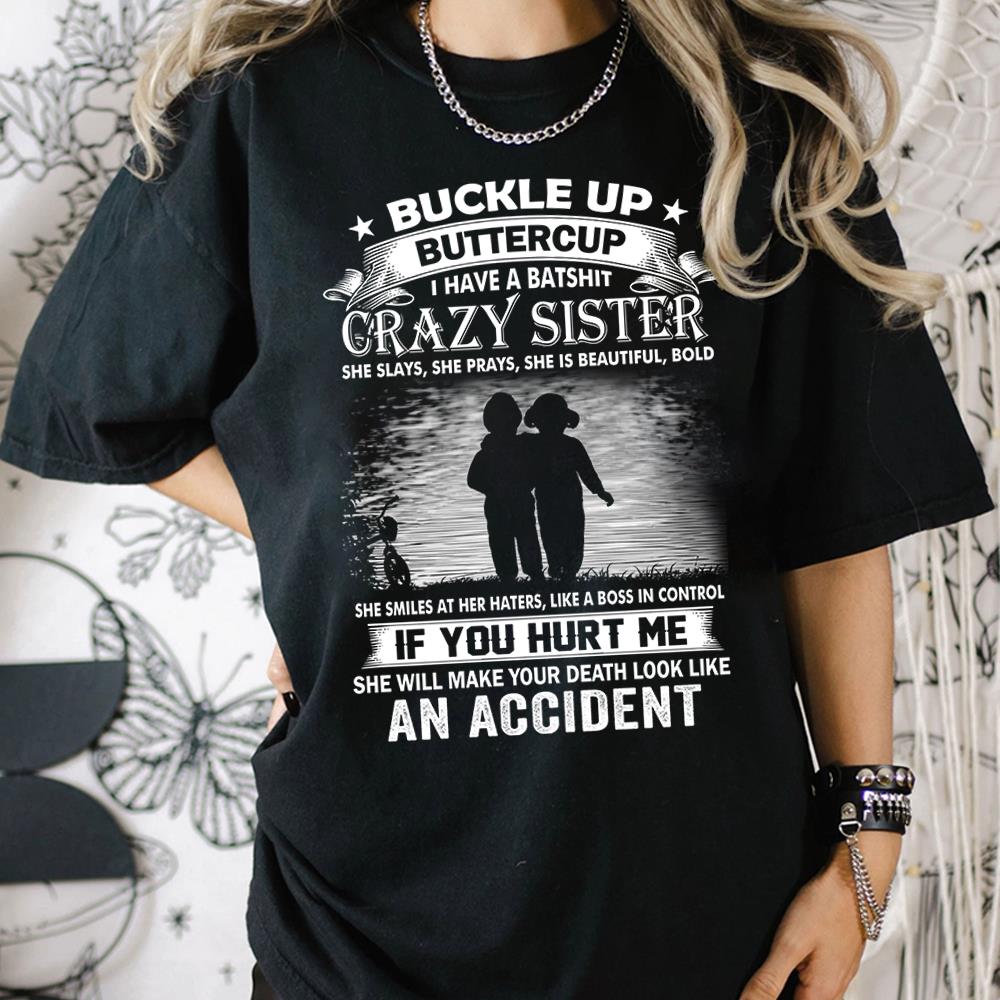 Buckle Up Buttercup I Have A Batshit Crazy Sister Shirt Perfect Gift For Sister