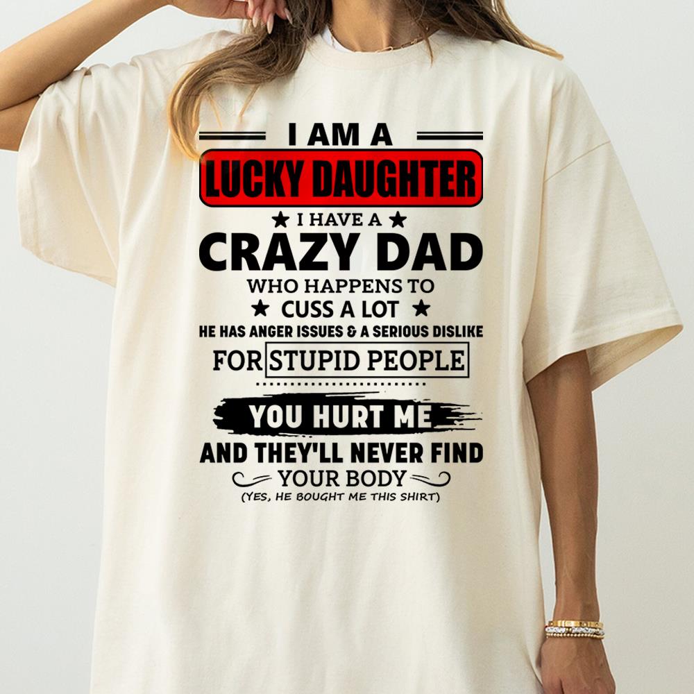 I Am A Lucky Daughter I Have A Crazy Dad Shirt Gift For Daughter From Dad 3