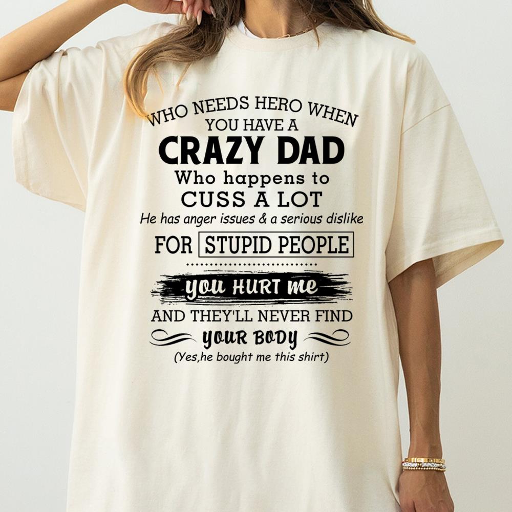 Who Needs Hero When You Have A Crazy Dad Shirt Perfect Gift For Daughter