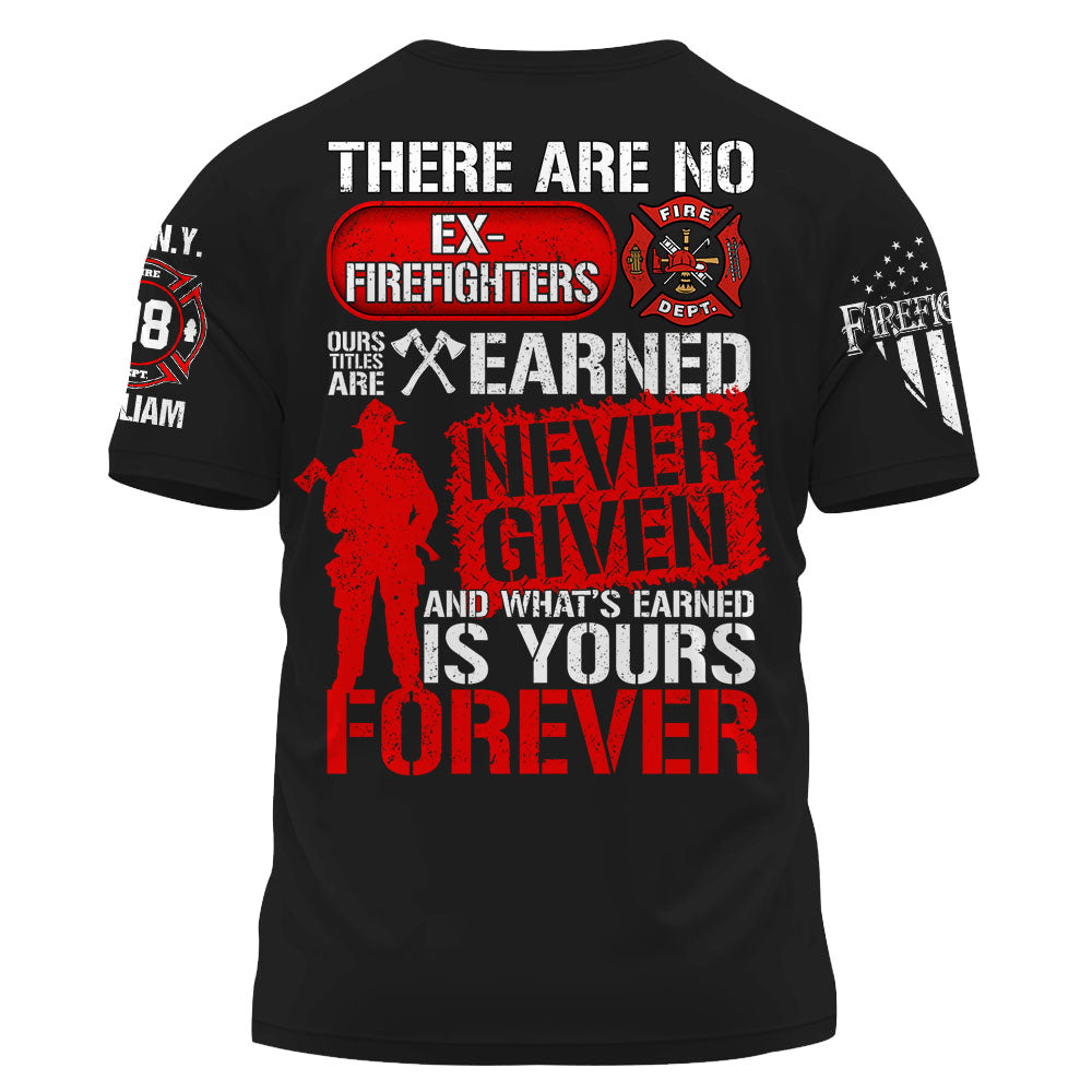 Custom Shirt There Are No Ex Firefighters Our Title Is Earned Never Given And What's Earned Is Yours Forever Gift For Firefighters K1702