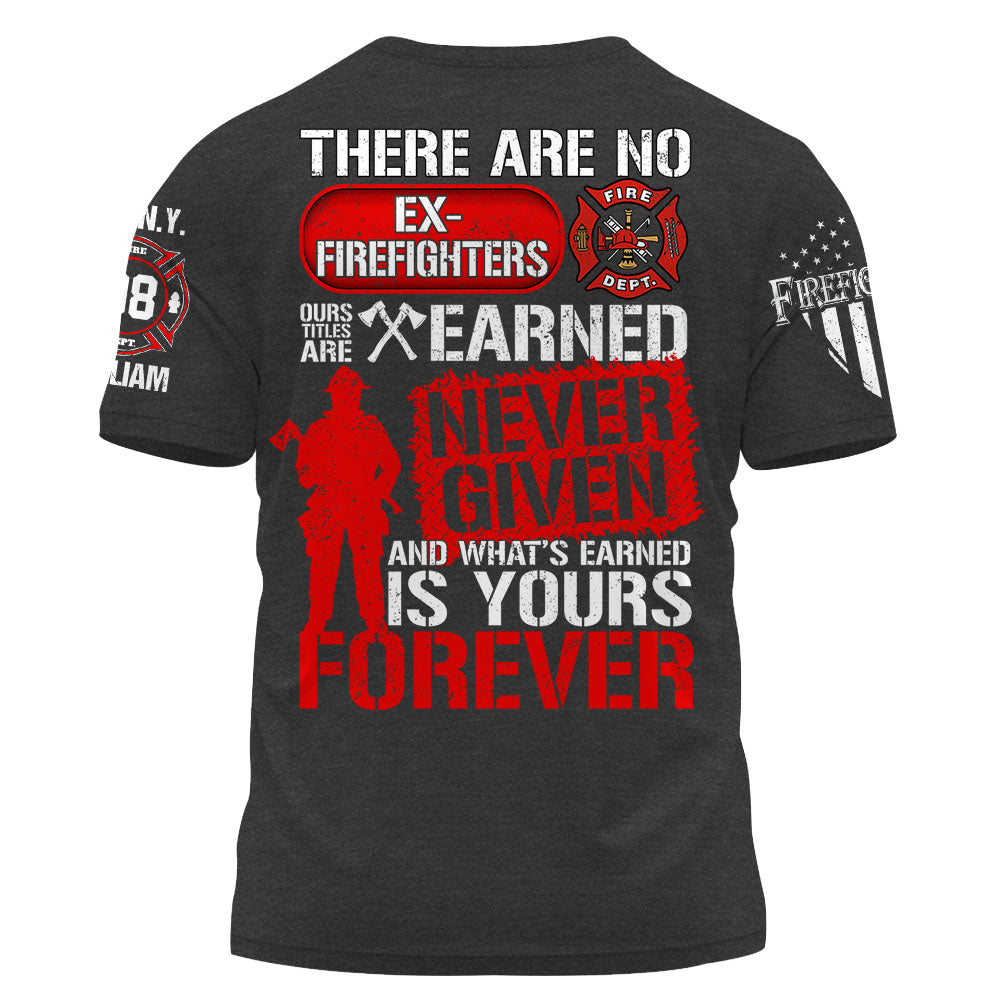 Custom Shirt There Are No Ex Firefighters Our Title Is Earned Never Given And What's Earned Is Yours Forever Gift For Firefighters K1702