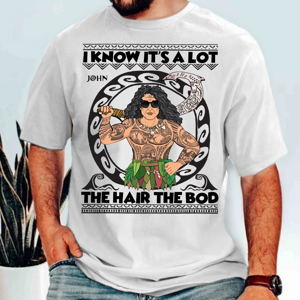 I Know It's A Lot The Hair The Bod Personalized Shirt For Dad - Father's Day Gift Vr2