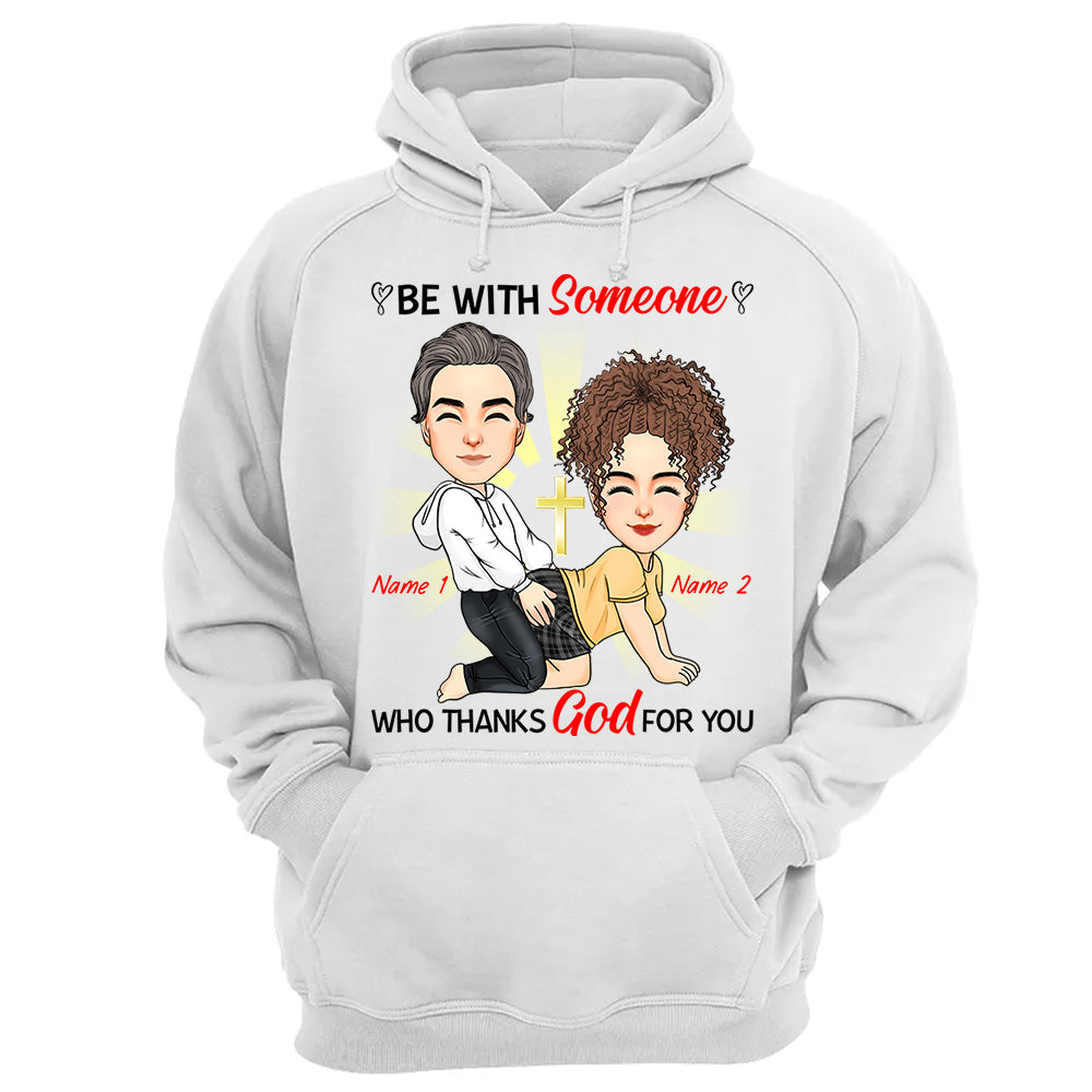 Be With Someone Who Thanks God For You - Personalized Shirt For Couple