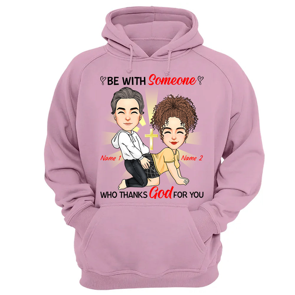 Be With Someone Who Thanks God For You - Personalized Shirt For Couple