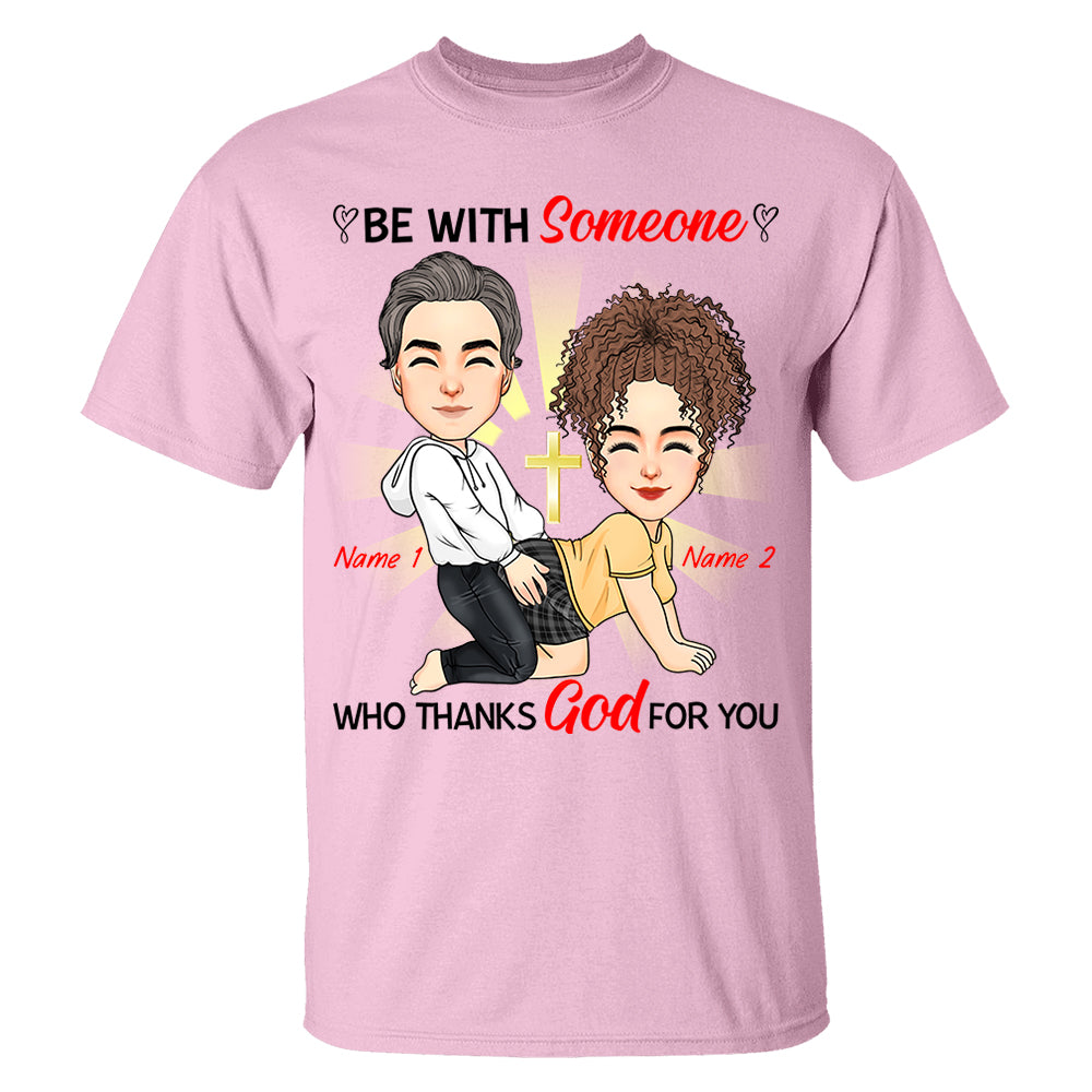 Be With Someone Who Thanks God For You - Personalized Shirt For Couple