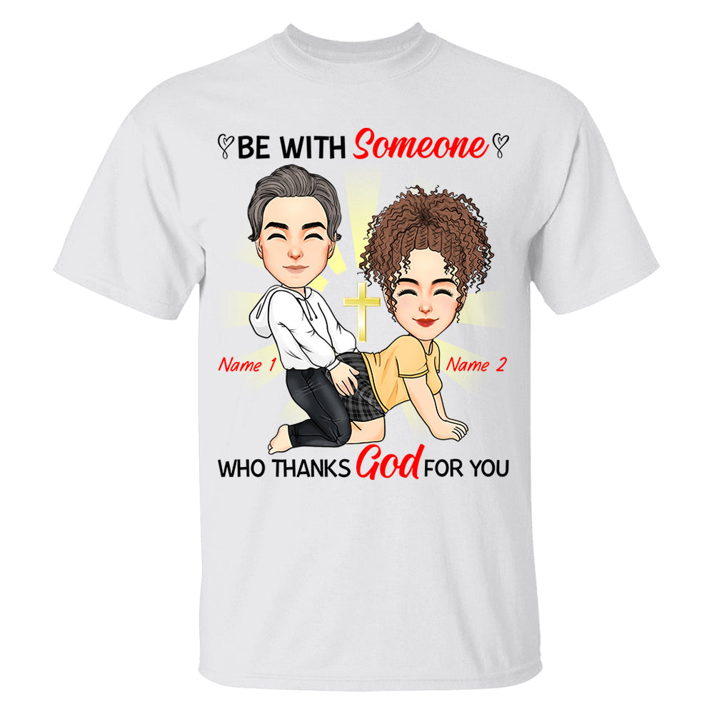 Be With Someone Who Thanks God For You - Personalized Shirt For Couple
