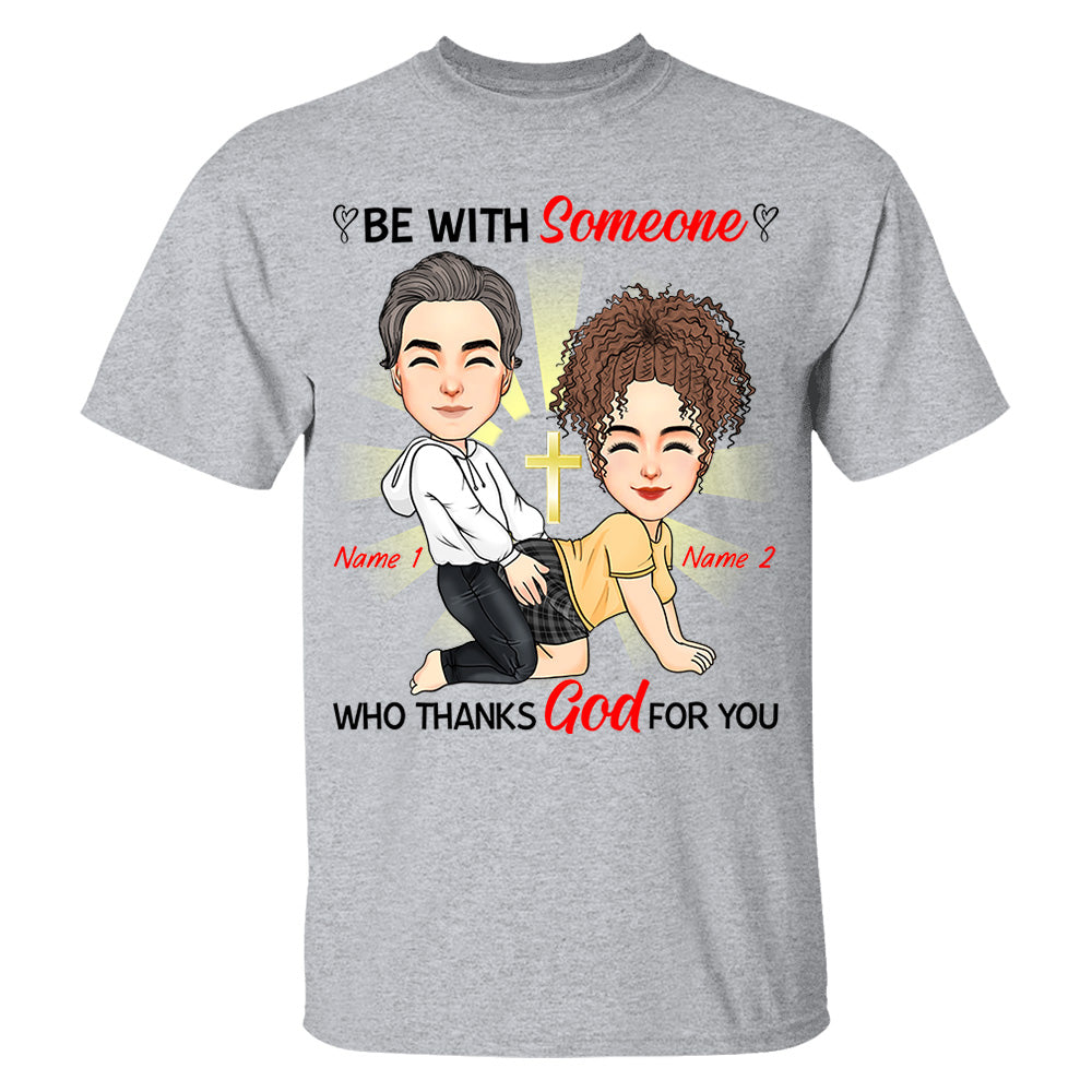 Be With Someone Who Thanks God For You - Personalized Shirt For Couple