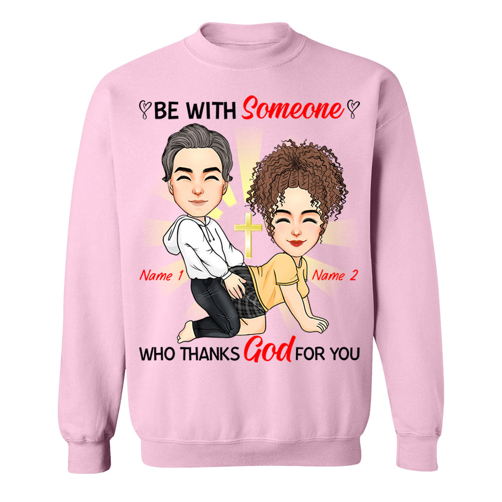 Be With Someone Who Thanks God For You - Personalized Shirt For Couple