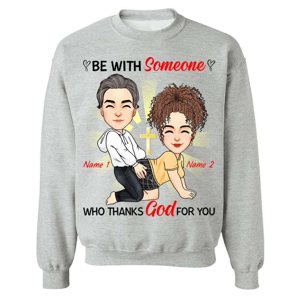 Be With Someone Who Thanks God For You - Personalized Shirt For Couple