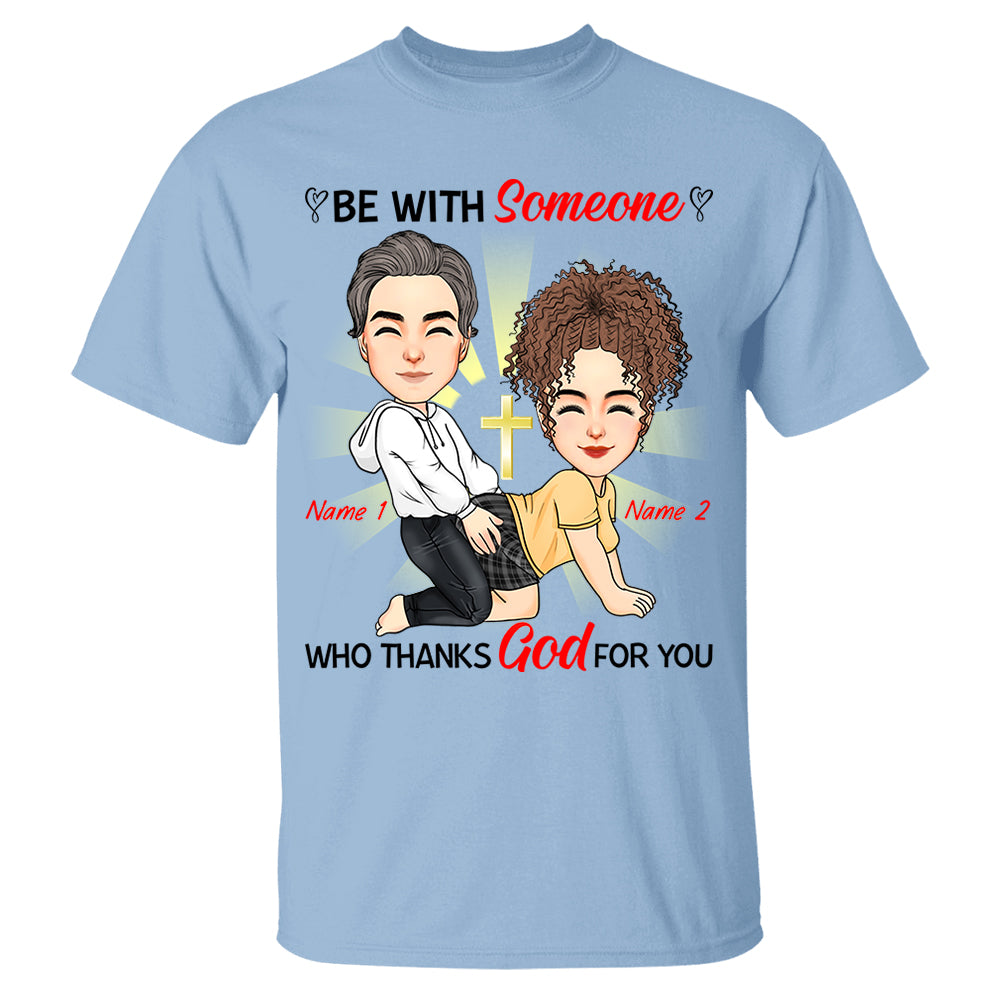 Be With Someone Who Thanks God For You - Personalized Shirt For Couple