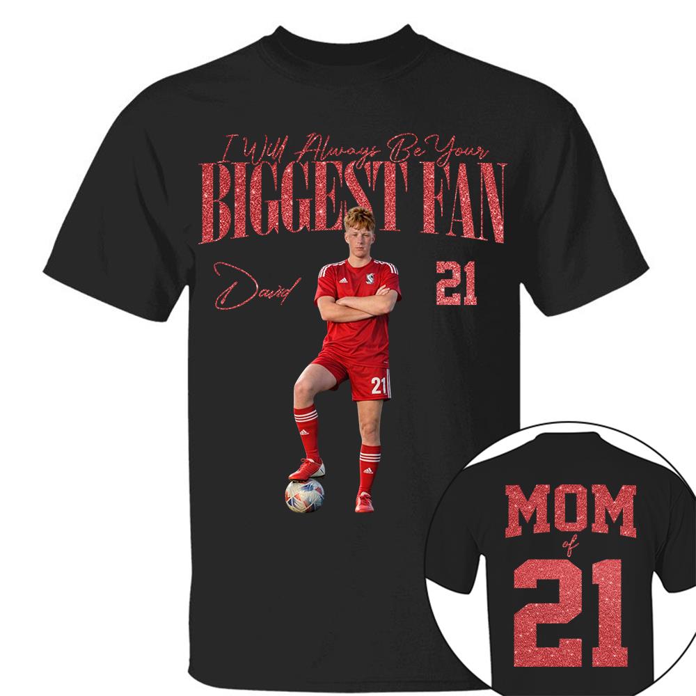I'll Always Be Your Biggest Fan - Custom Photo Player Soccer - Personalized Soccer Mom Shirt T1807 Hv01