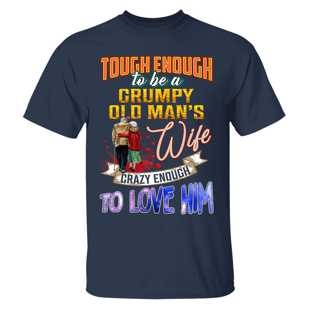 Tough Enough To Be A Grumpy Old Man's Wife Crazy Enough To Love Him Shirt Perfect Gift For Wife