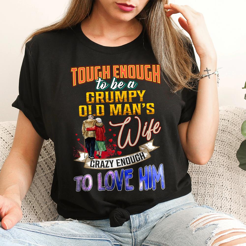 Tough Enough To Be A Grumpy Old Man's Wife Crazy Enough To Love Him Shirt Perfect Gift For Wife