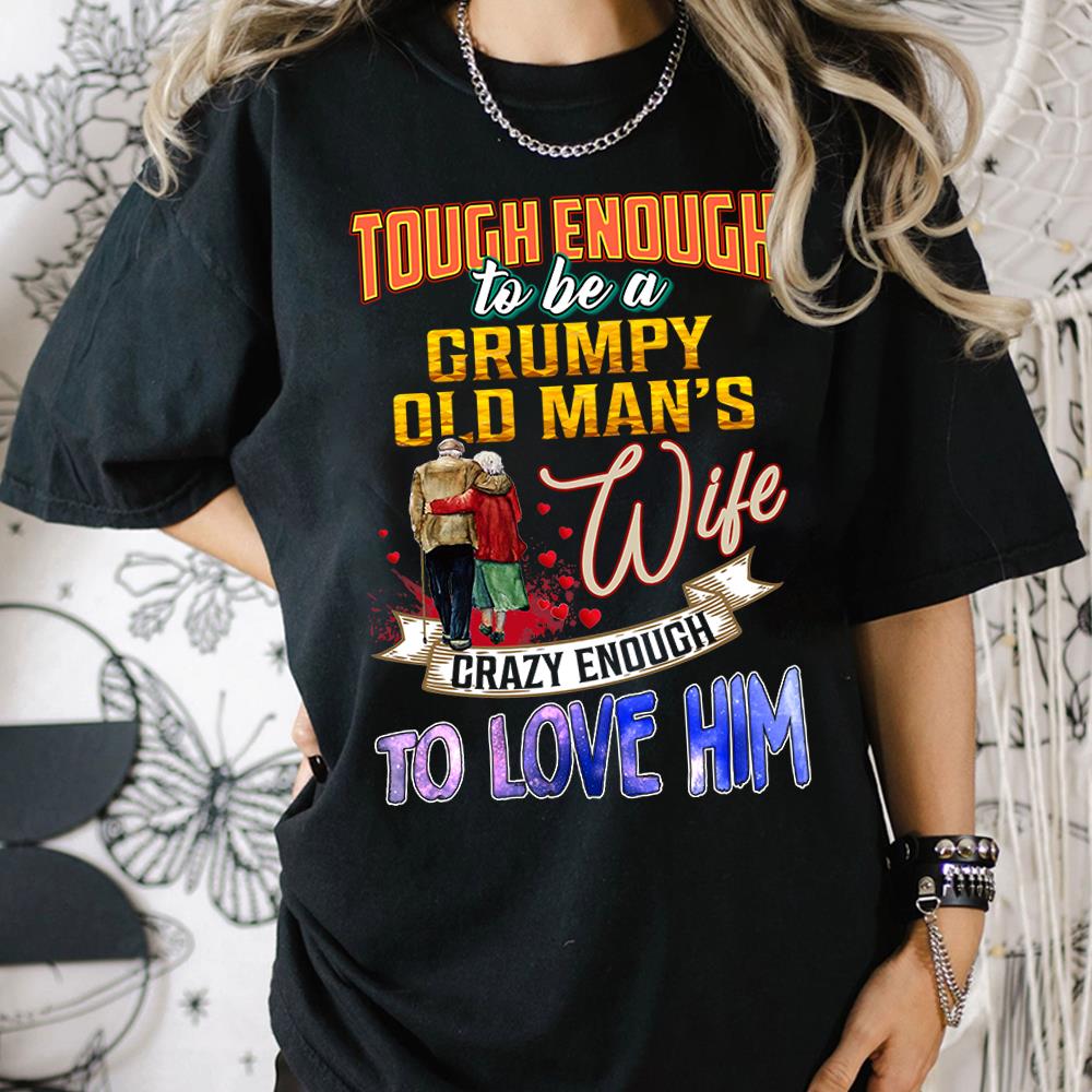 Tough Enough To Be A Grumpy Old Man's Wife Crazy Enough To Love Him Shirt Perfect Gift For Wife