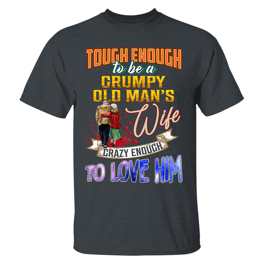 Tough Enough To Be A Grumpy Old Man's Wife Crazy Enough To Love Him Shirt Perfect Gift For Wife