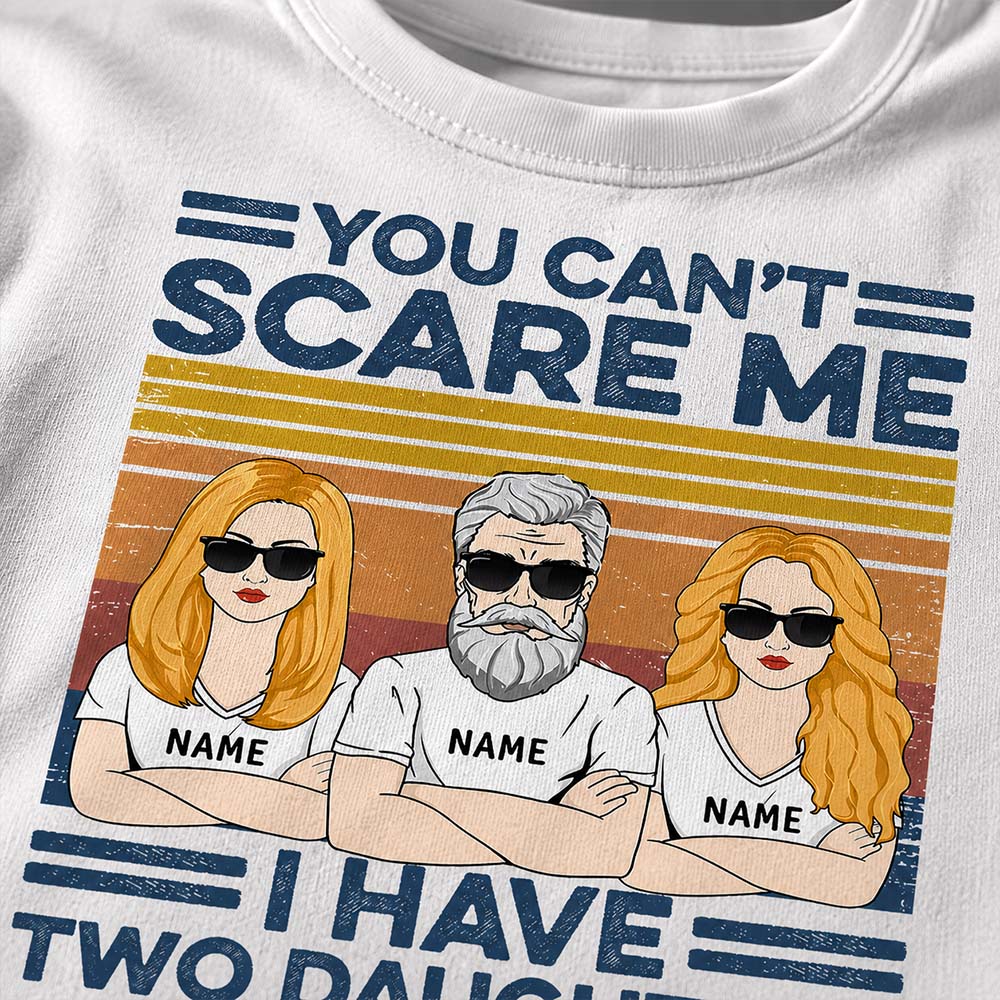 You Can't Scare Me I Have Two Daughters Custom Shirt For Dad