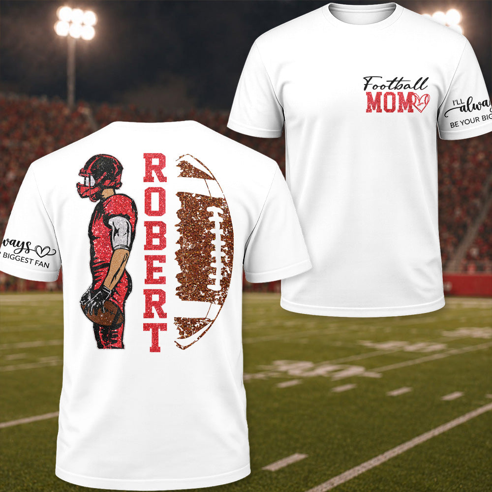 Football Mom - I’ll Always Be Your Biggest Fan- Custom Player Name & Number Football Shirt Na02 T24