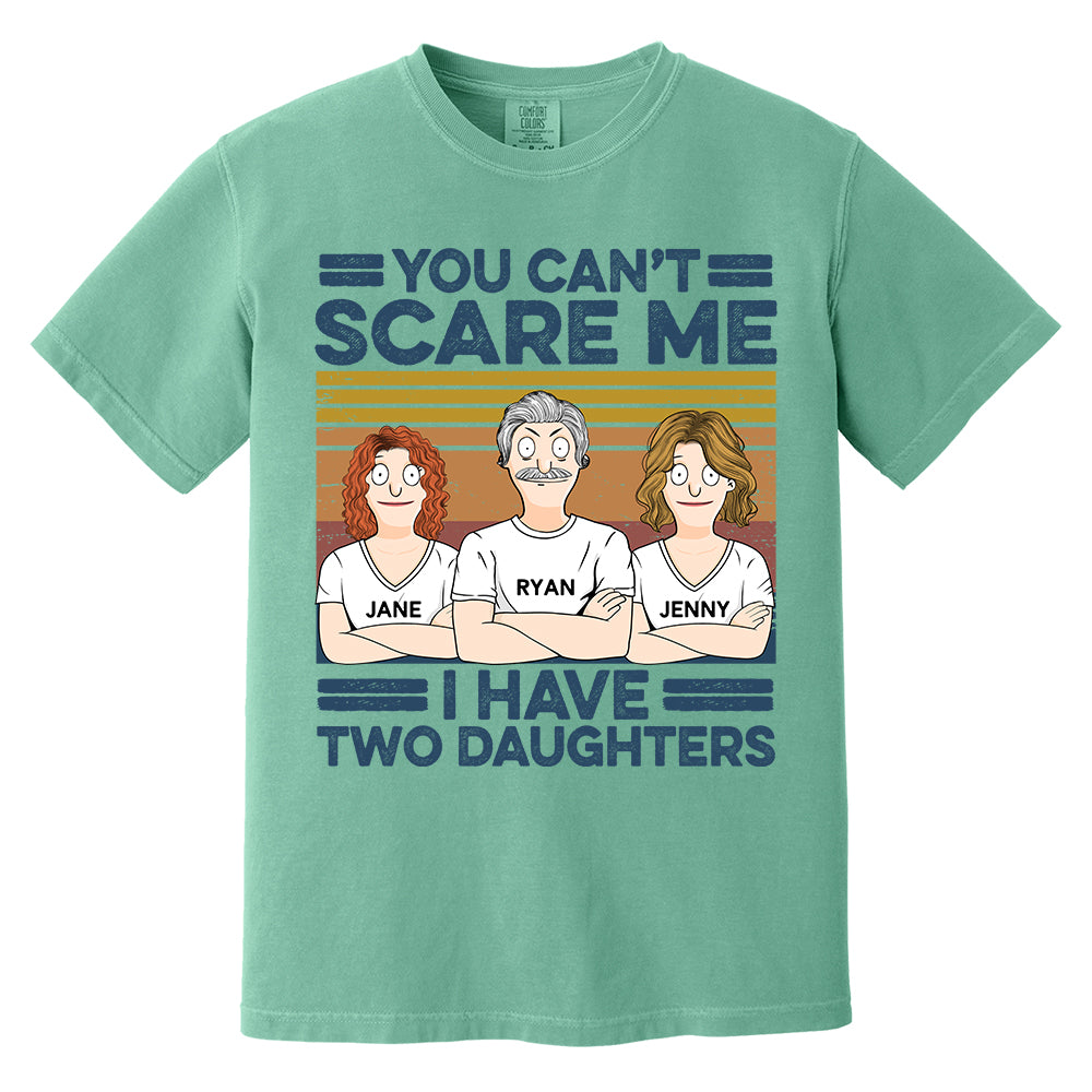 You Can't Scare Me I Have Two Daughters Custom Shirt - Father's Day Gift For Dad Pa00