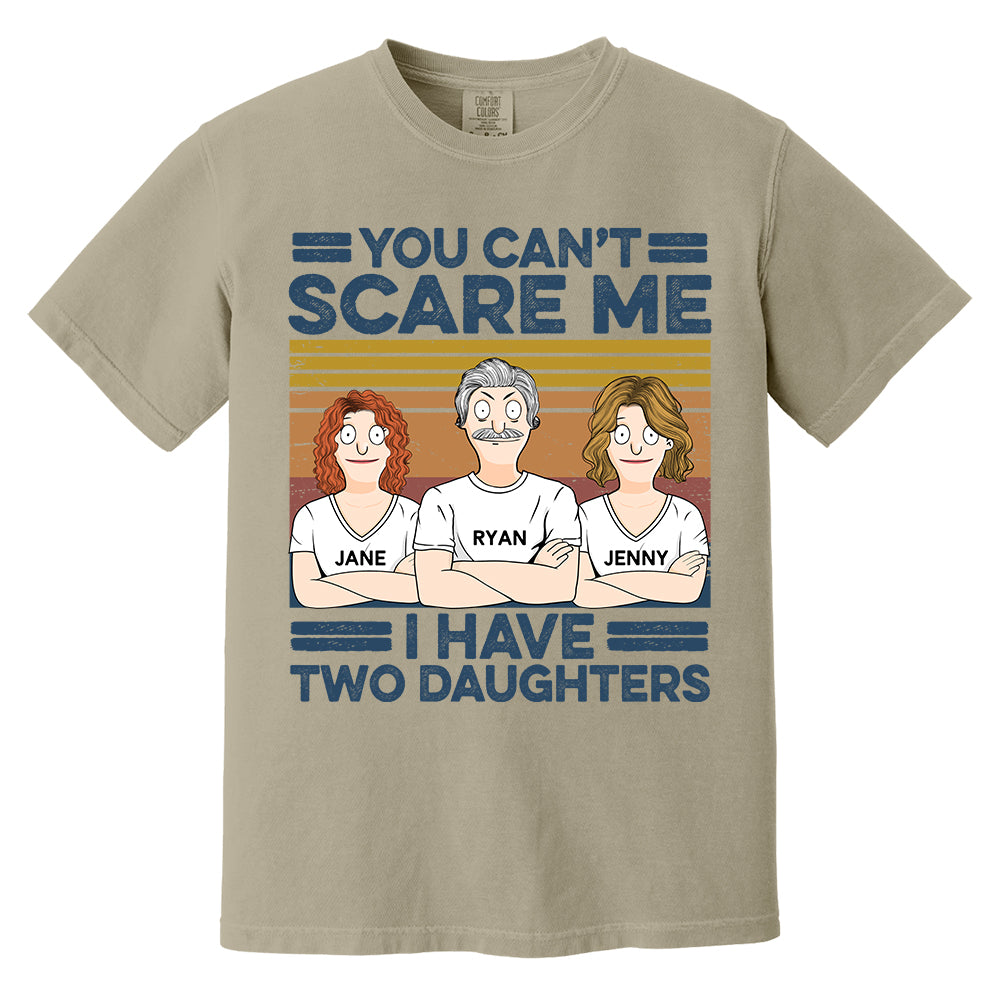 You Can't Scare Me I Have Two Daughters Custom Shirt - Father's Day Gift For Dad Pa00