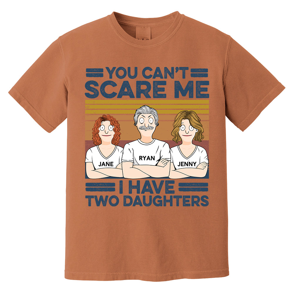 You Can't Scare Me I Have Two Daughters Custom Shirt - Father's Day Gift For Dad Pa00