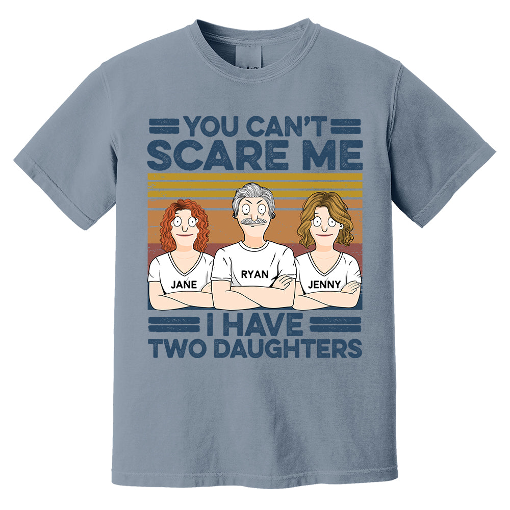 You Can't Scare Me I Have Two Daughters Custom Shirt - Father's Day Gift For Dad Pa00