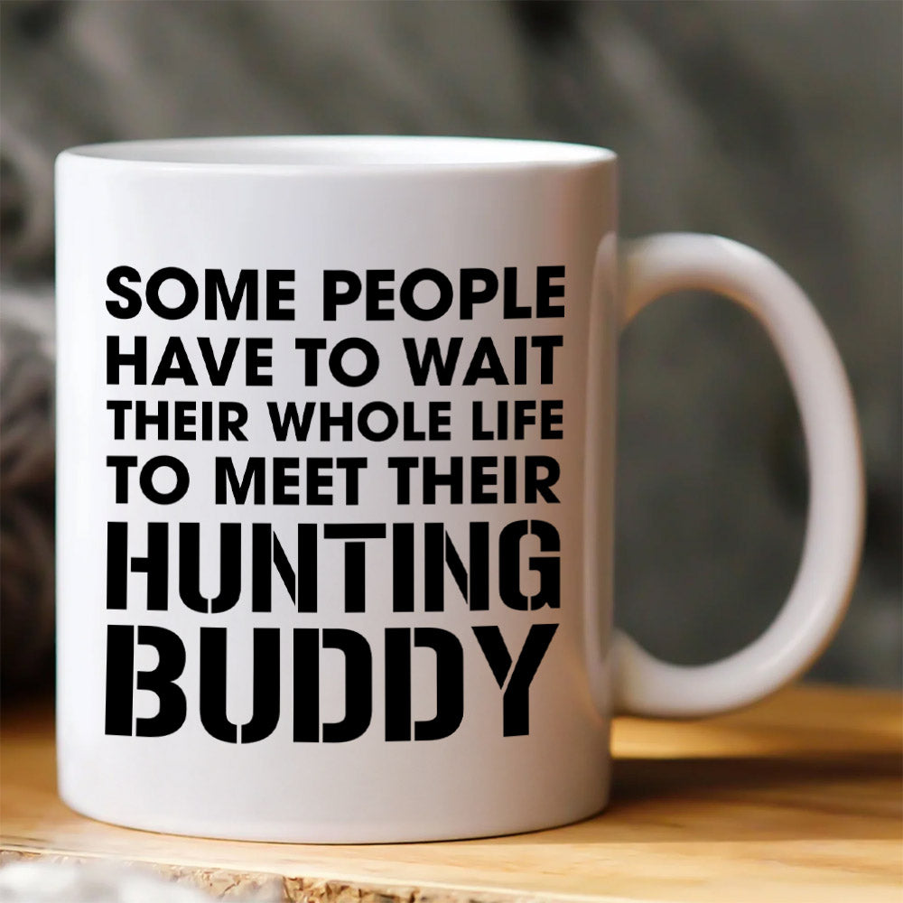 Personalized Upload Photo Some People Have To Wait Their Whole Life To Meet Their Hunting Buddy I Raised Mine Mug Gift For Hunting Dad Pt99