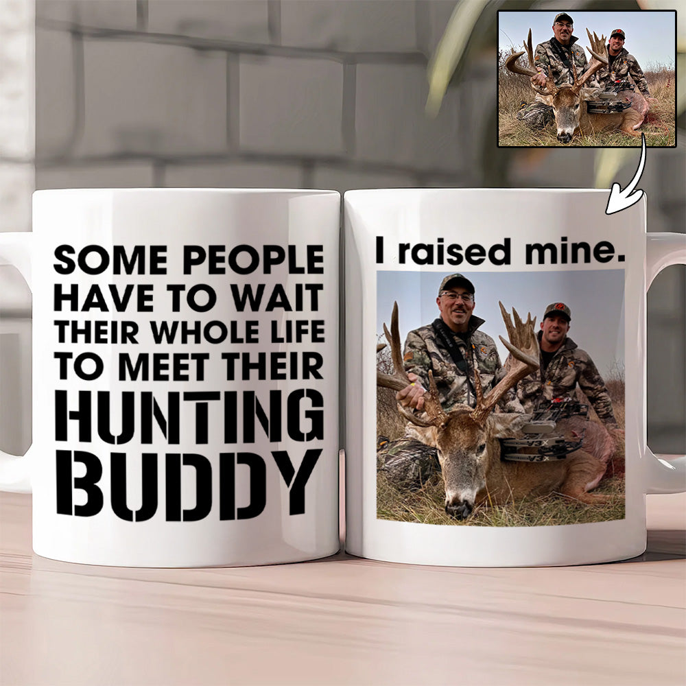 Personalized Upload Photo Some People Have To Wait Their Whole Life To Meet Their Hunting Buddy I Raised Mine Mug Gift For Hunting Dad Pt99