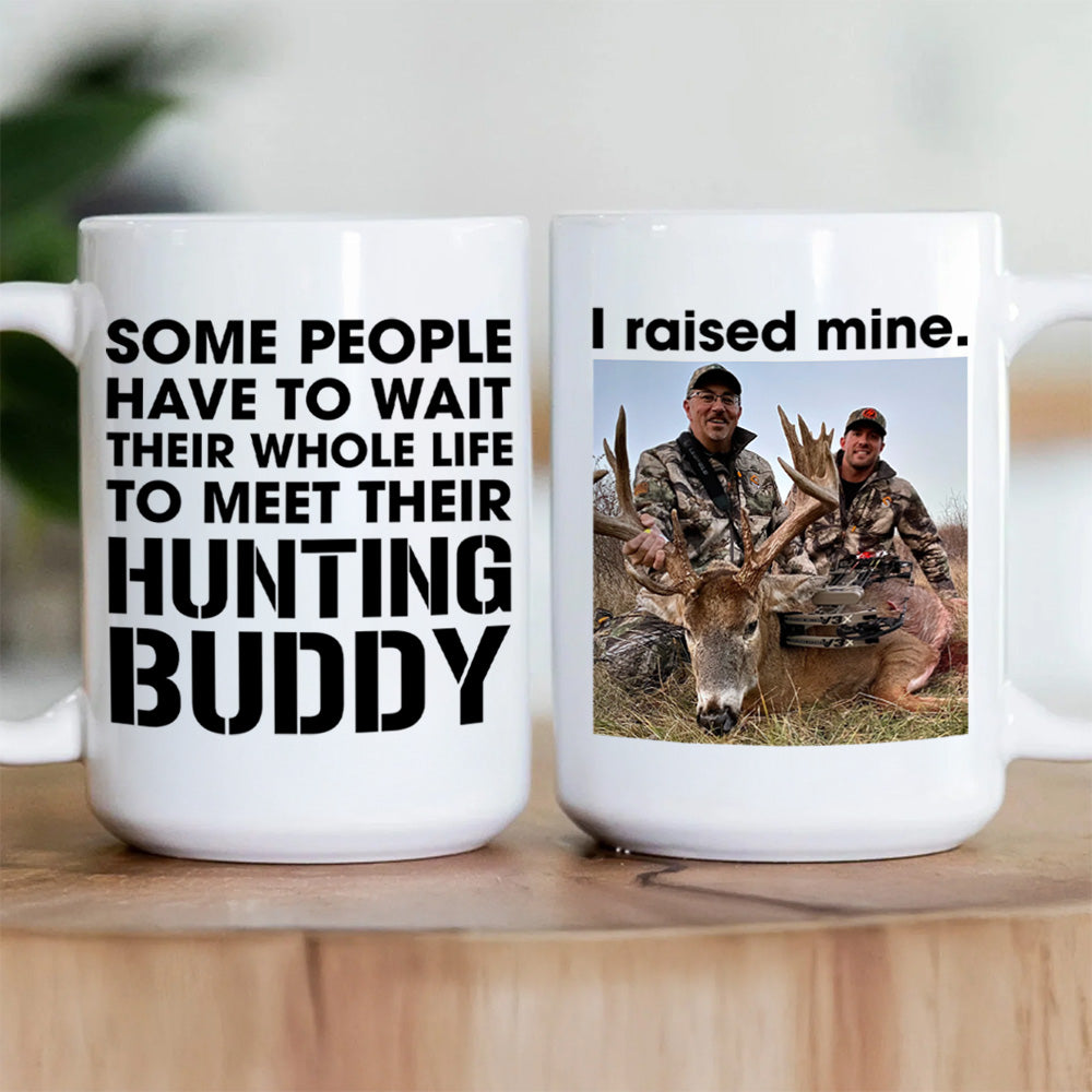 Personalized Upload Photo Some People Have To Wait Their Whole Life To Meet Their Hunting Buddy I Raised Mine Mug Gift For Hunting Dad Pt99