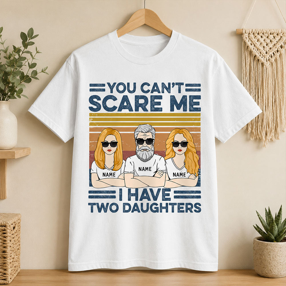 You Can't Scare Me I Have Two Daughters Custom Shirt For Dad
