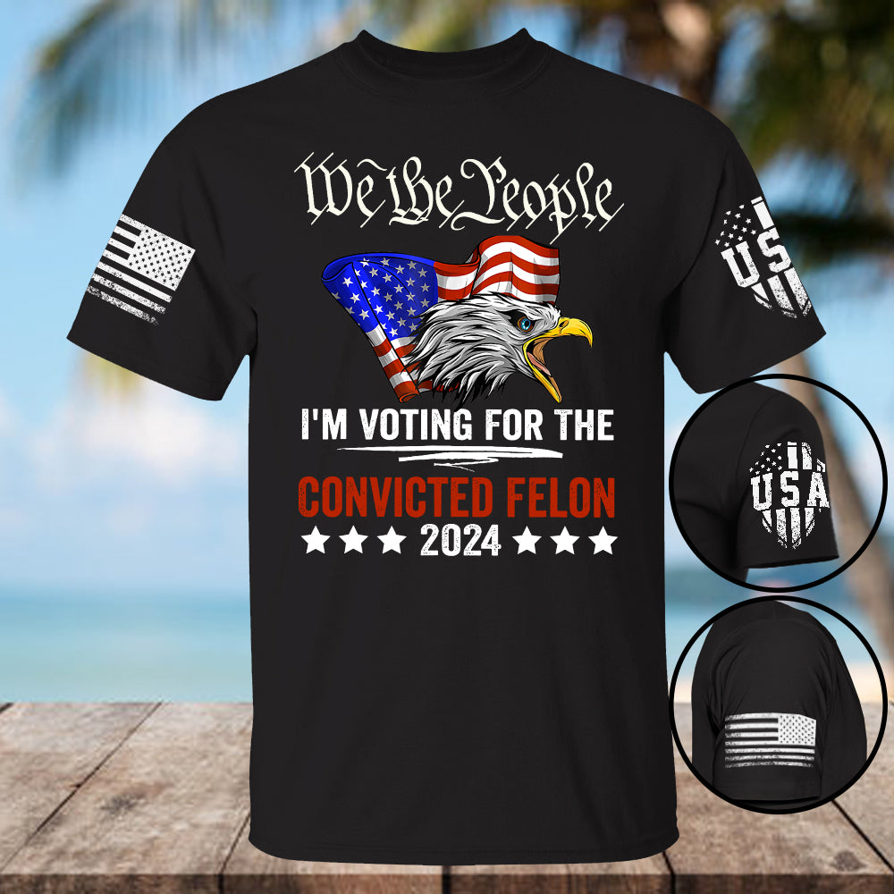We the People 2024 I'm Voting For The Convicted Felon Eagle Shirt