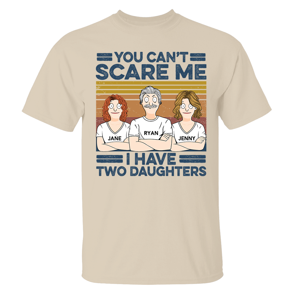 You Can't Scare Me I Have Two Daughters Custom Shirt - Father's Day Gift For Dad Pa00