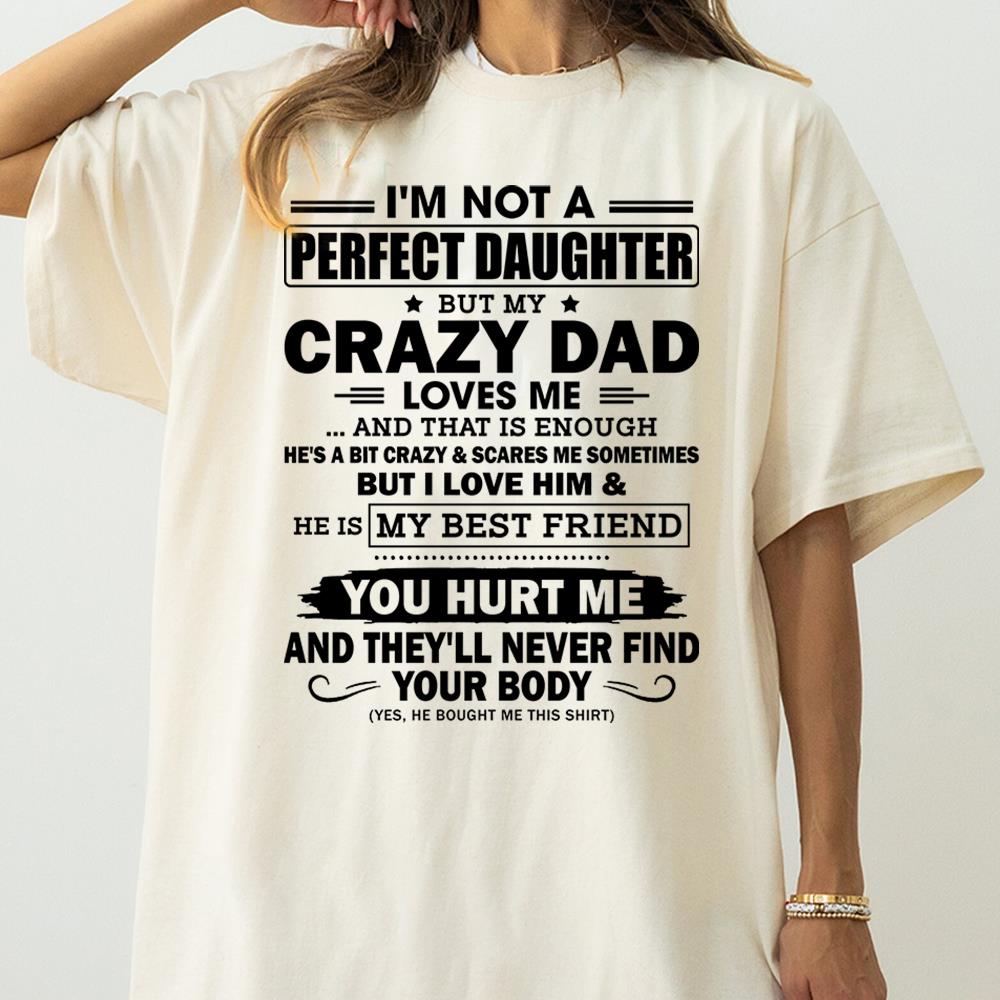 I'm Not A Perfect Daughter But My Crazy Dad Loves Me Shirt Shirt Perfect Gift For Daughter