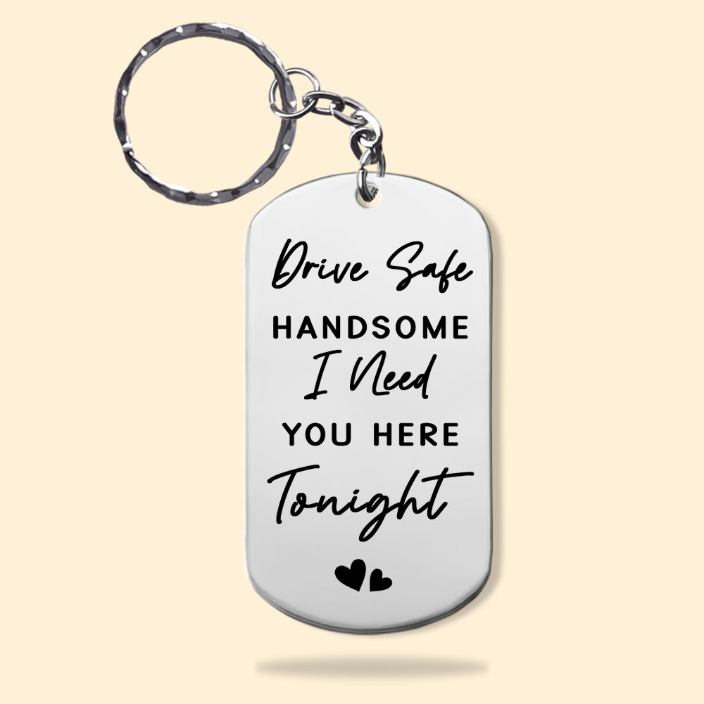 Drive Safe, Handsome... I Need You Here Tonight - Personalized Photo Keychain Anniversary Gift For Couples Tu20