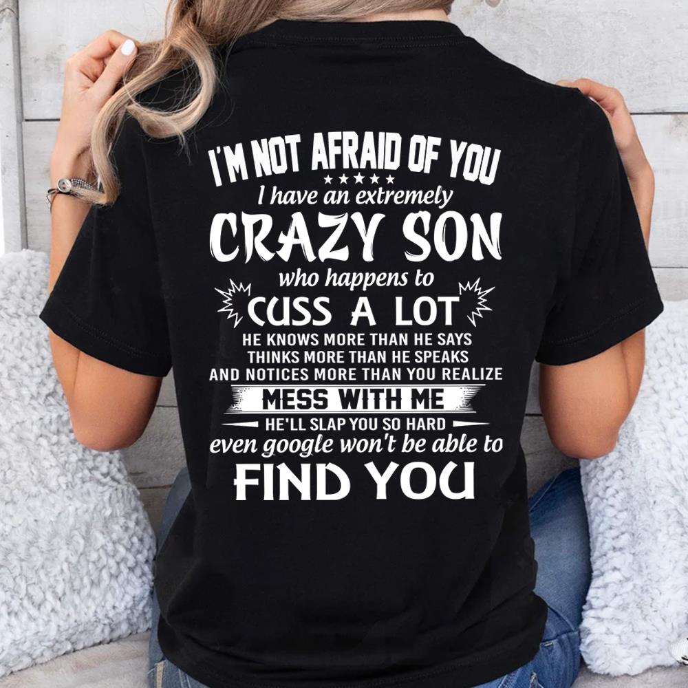 I'm Not Afraid Of You I Have An Extremely Crazy Son Shirt Perfect Gift For Mom