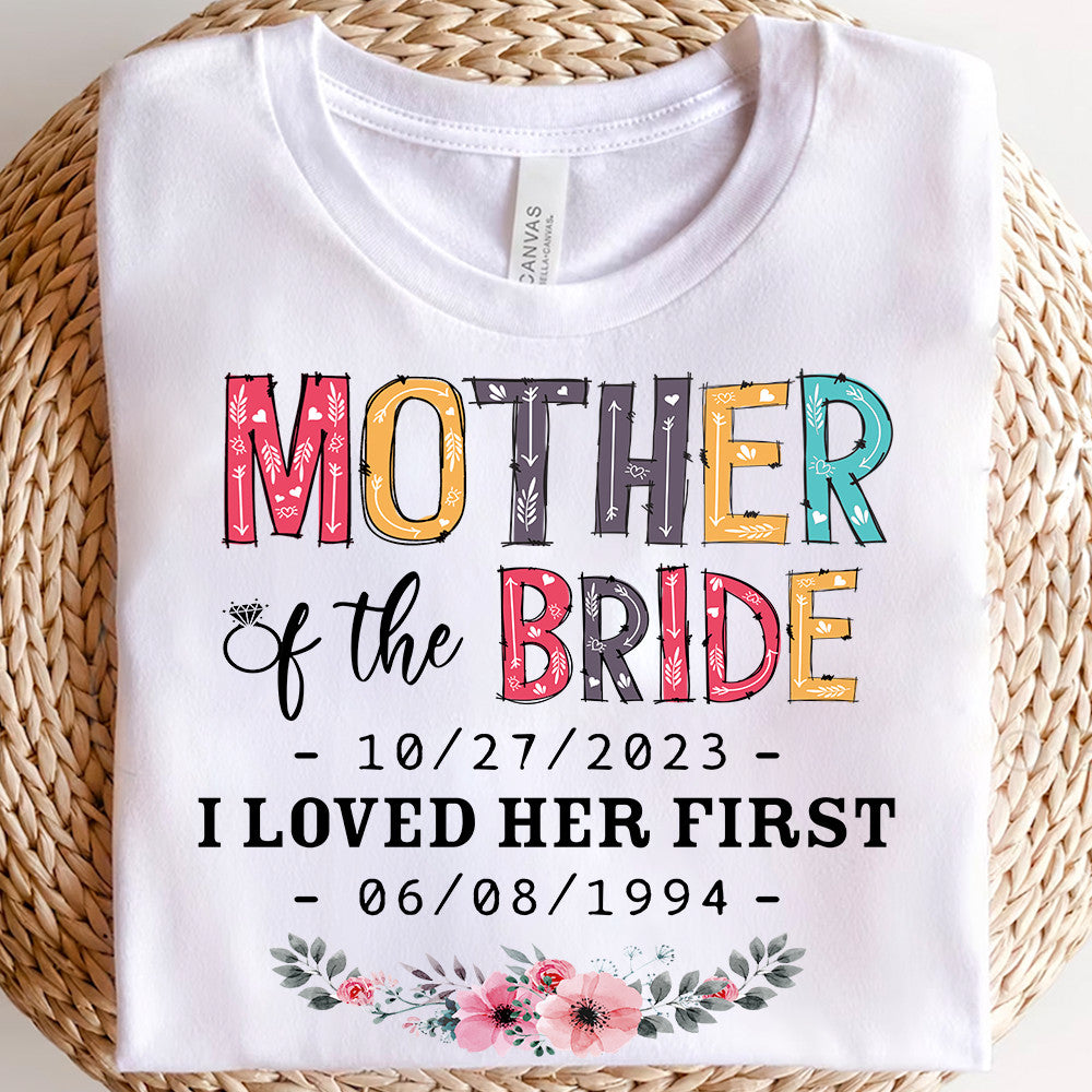 Mother Of The Bride I Loved Her First Custom Wedding Date And Birth Date Shirt Gift For Mom