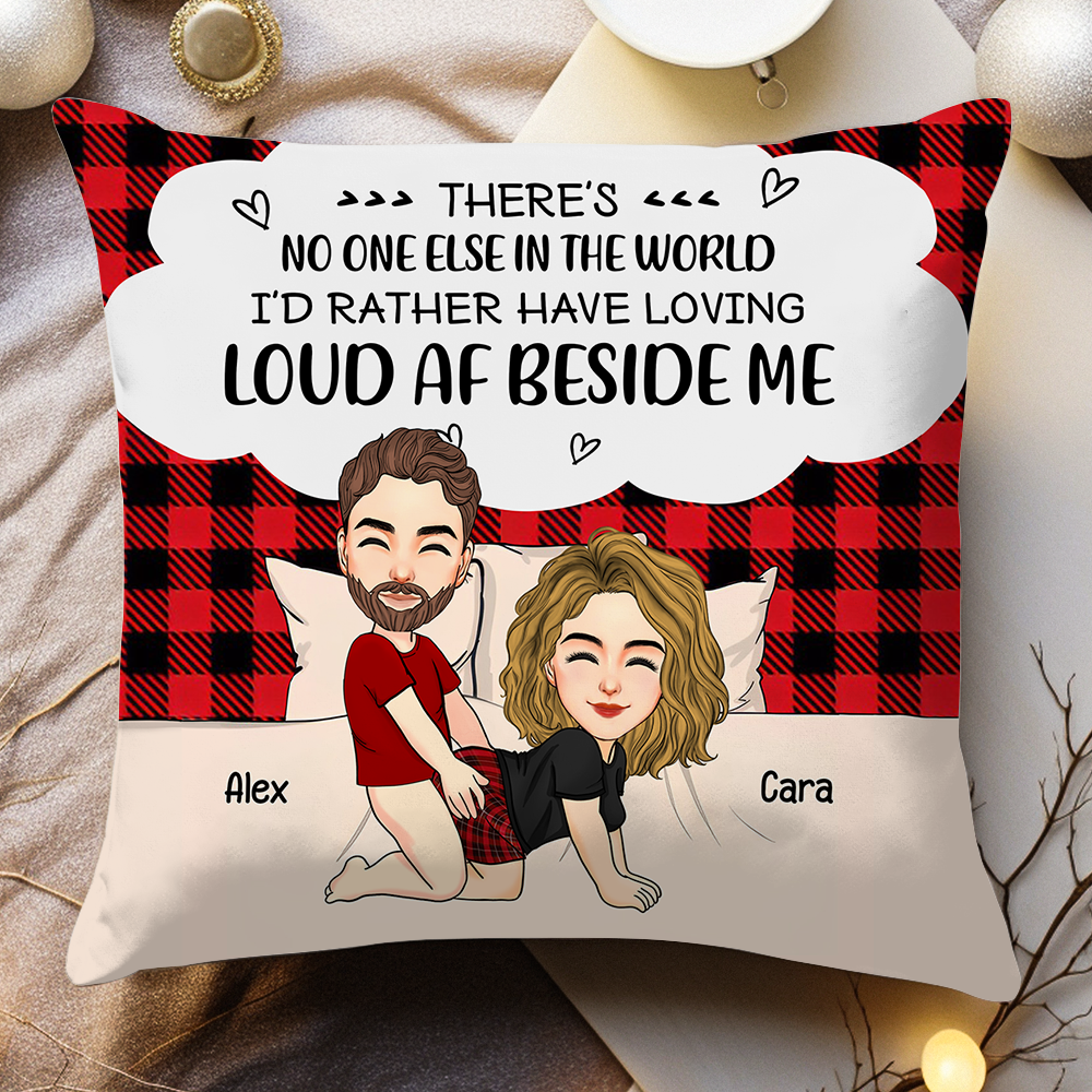 There's No One Else In The World I'd Rather Have Loving Loud AF Beside Me - Personalized Pillow For Couple Pa00