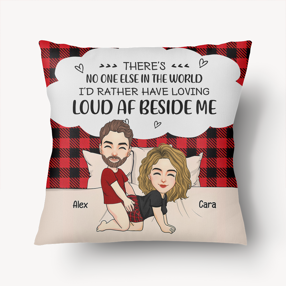 There's No One Else In The World I'd Rather Have Loving Loud AF Beside Me - Personalized Pillow For Couple Pa00