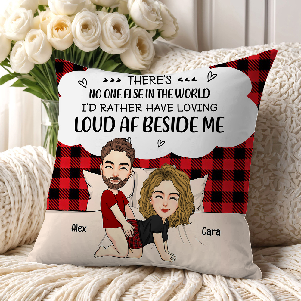 There's No One Else In The World I'd Rather Have Loving Loud AF Beside Me - Personalized Pillow For Couple Pa00