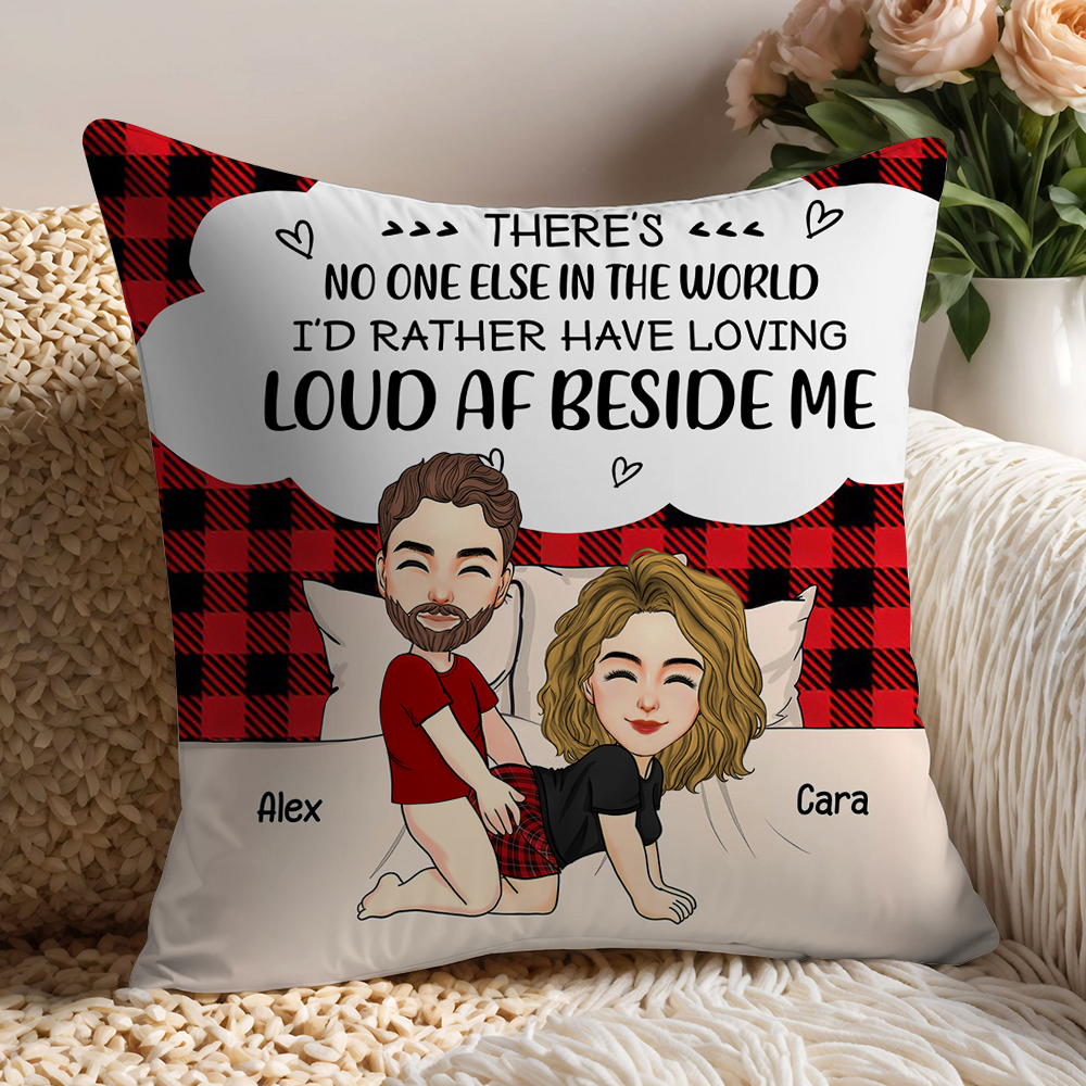 There's No One Else In The World I'd Rather Have Loving Loud AF Beside Me - Personalized Pillow For Couple Pa00