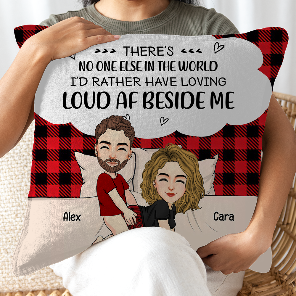 There's No One Else In The World I'd Rather Have Loving Loud AF Beside Me - Personalized Pillow For Couple Pa00