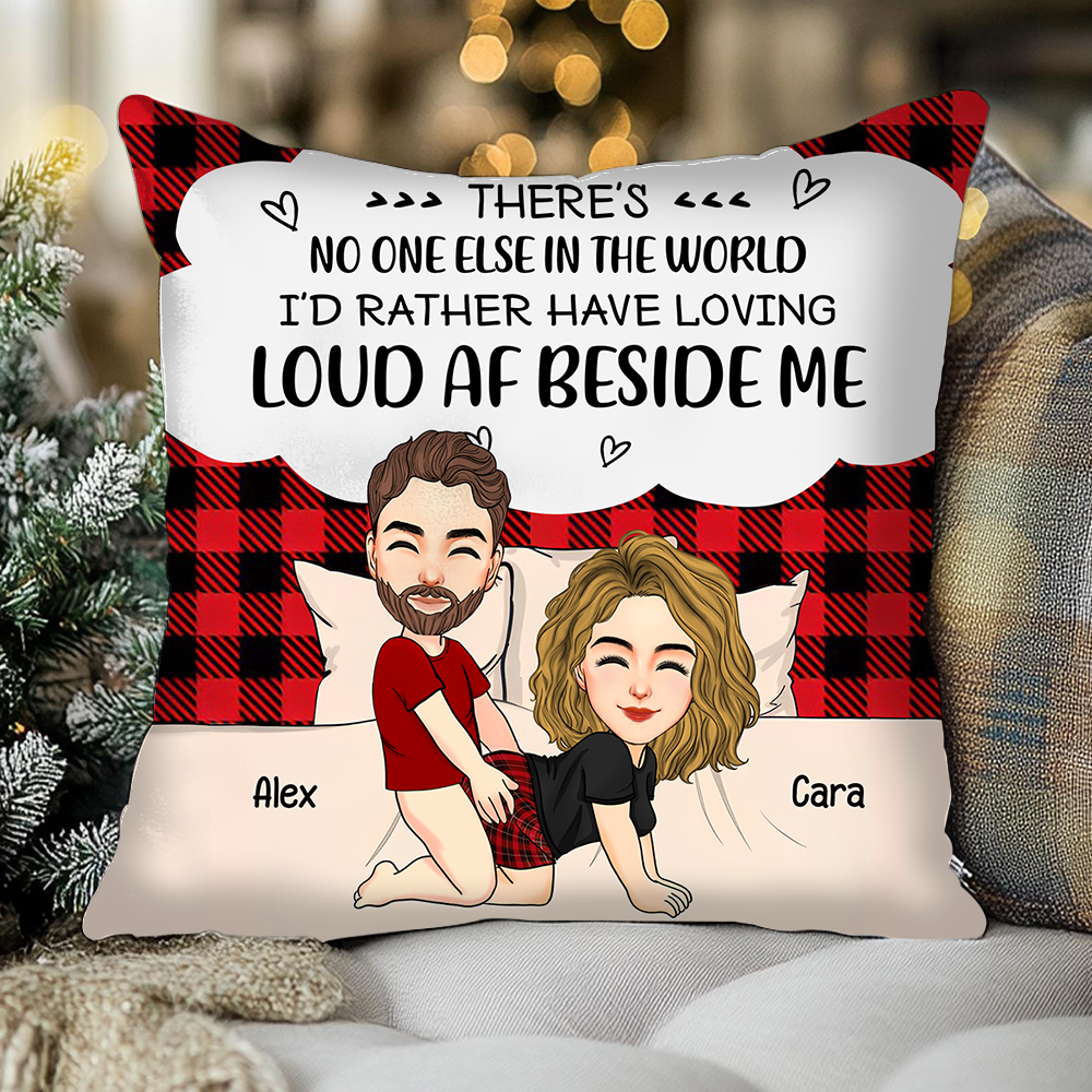 There's No One Else In The World I'd Rather Have Loving Loud AF Beside Me - Personalized Pillow For Couple Pa00