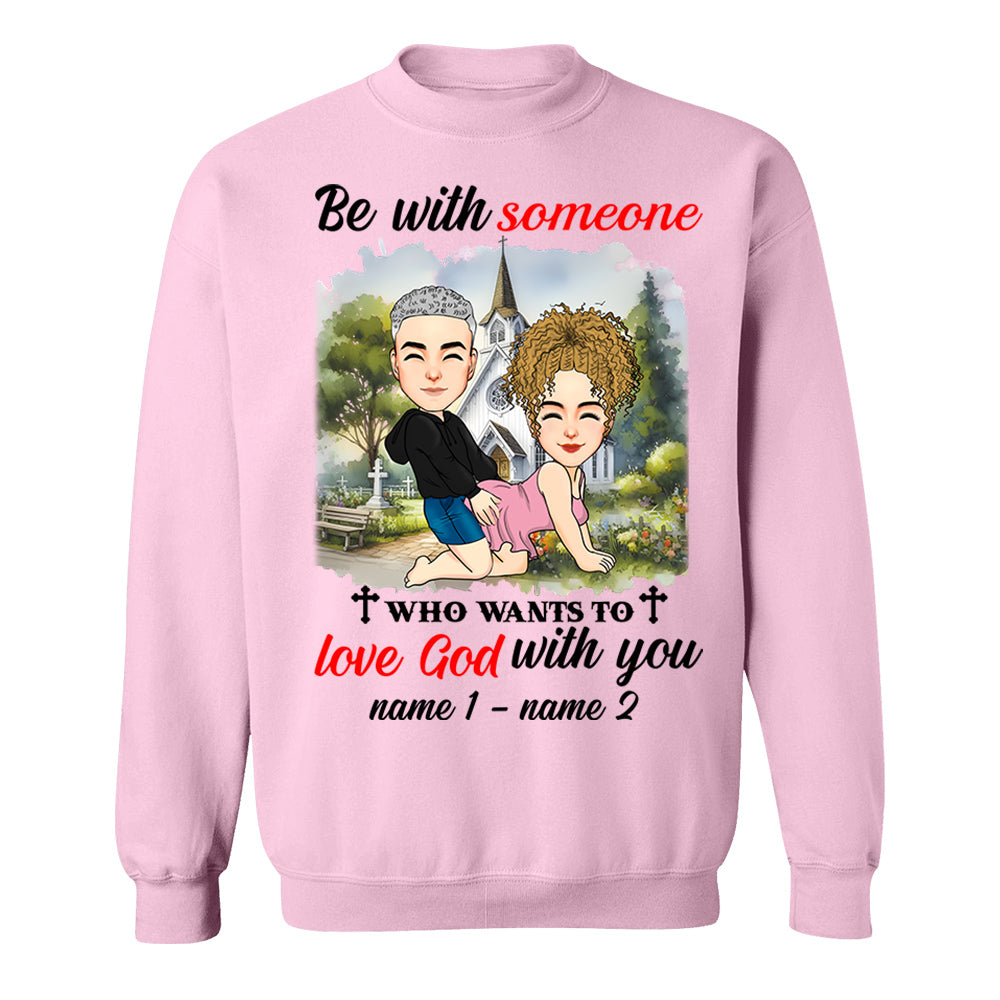 Be With Someone Who Wants To Love God With You - Personalized Shirt For Couple